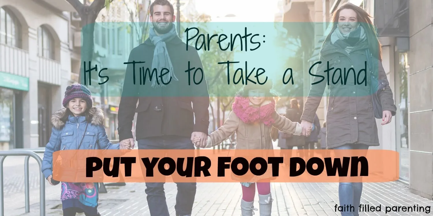 There are times when parents have to put their foot down. Find out the 5 ways you can take a stand today in your parenting.