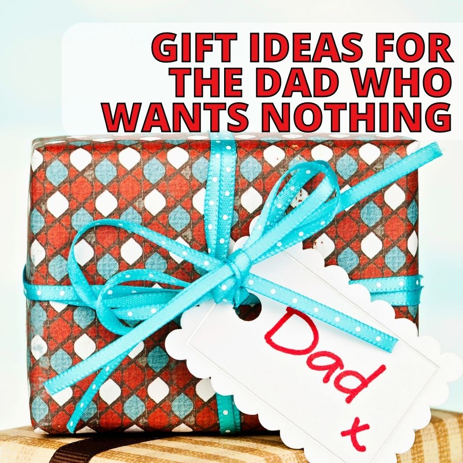 Gifts for Dad Who Wants Nothing