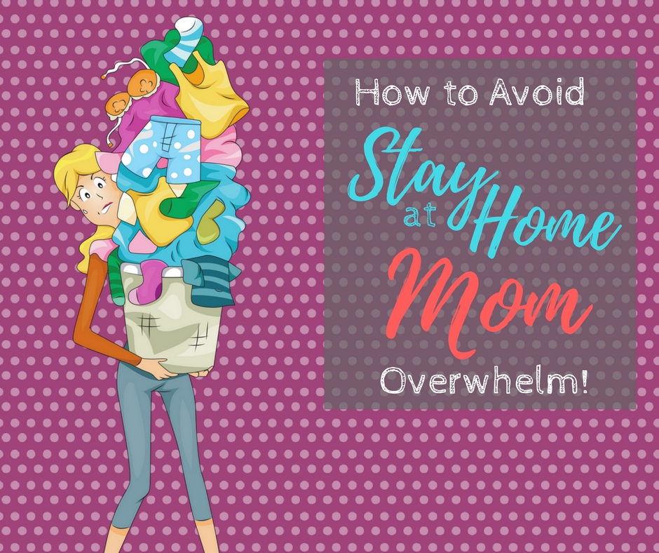 How to avoid stay at home mom overwhelm